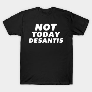 Not Today Desantis T-Shirt